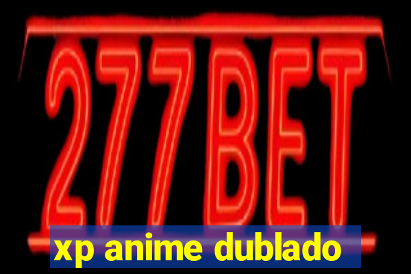 xp anime dublado